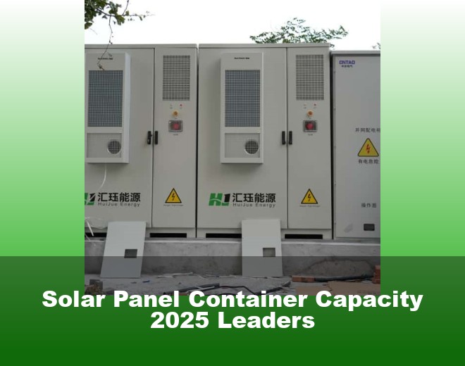 Solar Panel Container Capacity 2025 Leaders