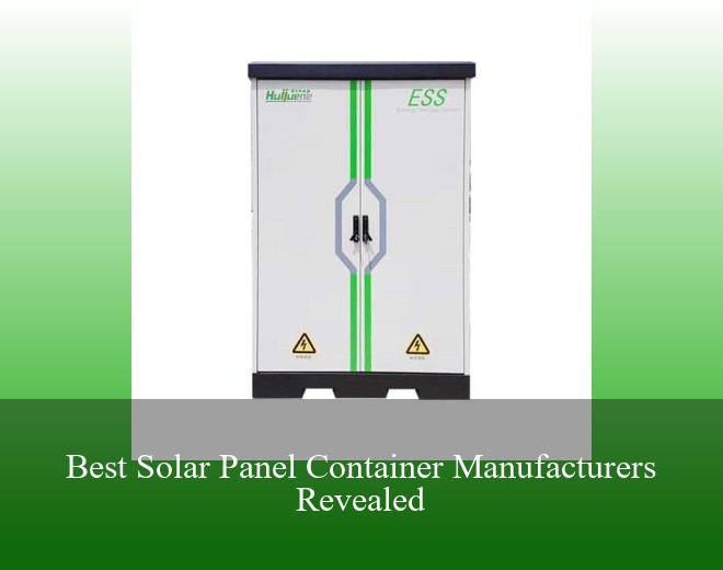 Best Solar Panel Container Manufacturers Revealed