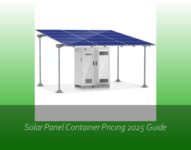 Solar Panel Container Pricing 2025 Guide