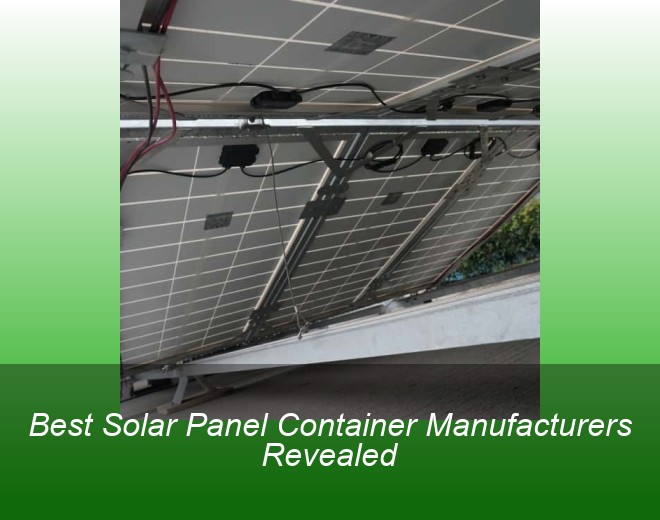 Best Solar Panel Container Manufacturers Revealed