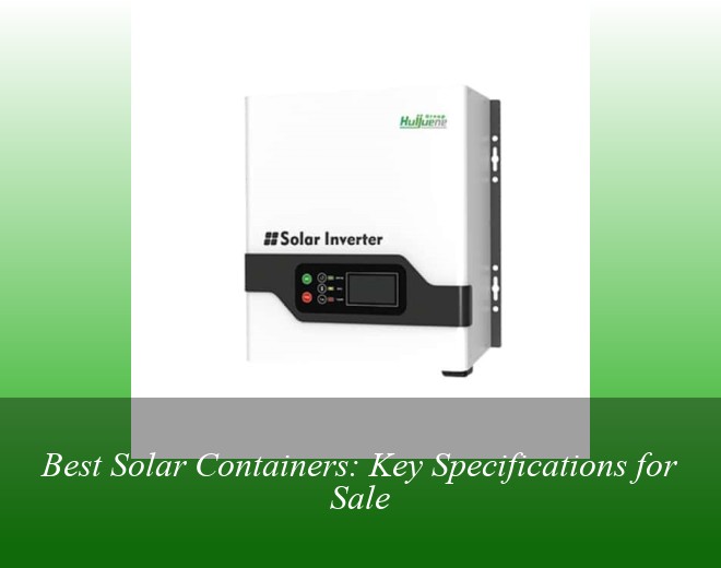 Best Solar Containers: Key Specifications for Sale