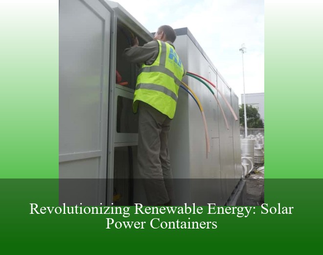 Revolutionizing Renewable Energy: Solar Power Containers