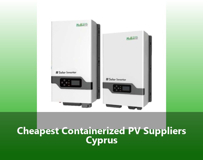 Cheapest Containerized PV Suppliers Cyprus