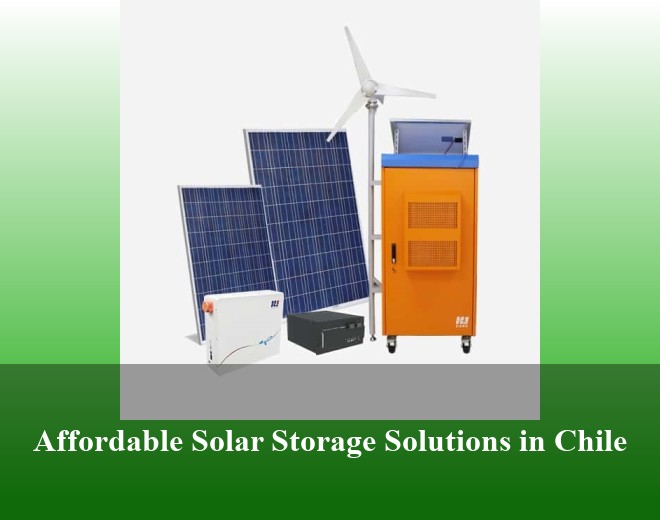 Affordable Solar Storage Solutions in Chile