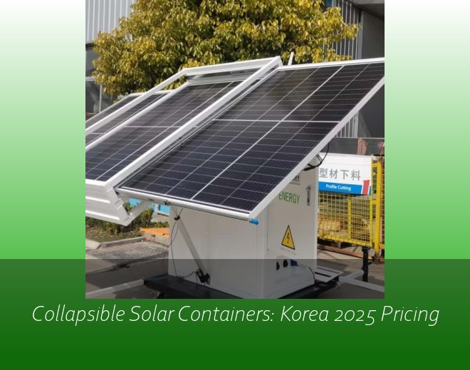 Collapsible Solar Containers: Korea 2025 Pricing