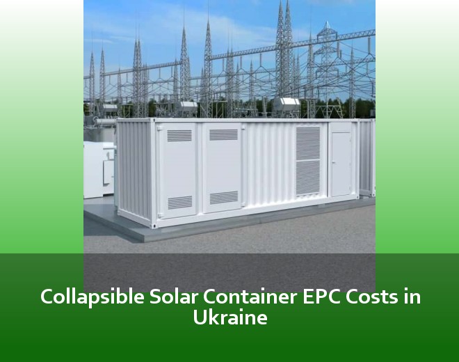 Collapsible Solar Container EPC Costs in Ukraine