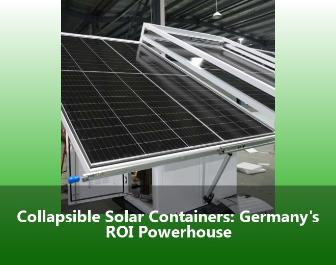 Collapsible Solar Containers: Germany's ROI Powerhouse