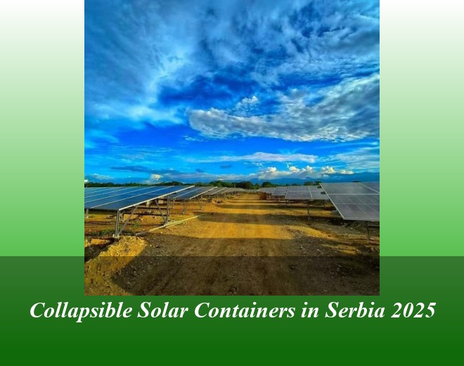 Collapsible Solar Containers in Serbia 2025