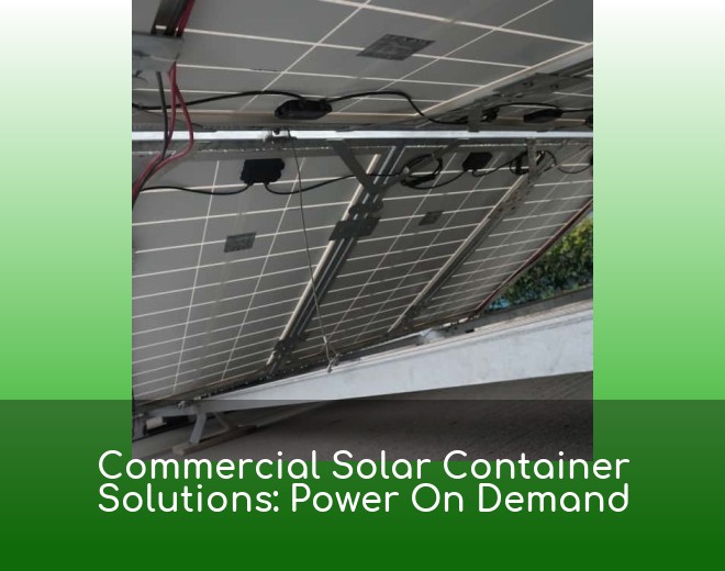 Commercial Solar Container Solutions: Power On Demand