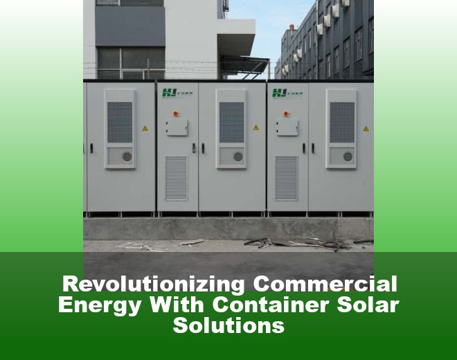 Revolutionizing Commercial Energy With Container Solar Solutions