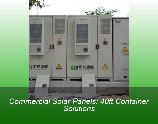 Commercial Solar Panels: 40ft Container Solutions