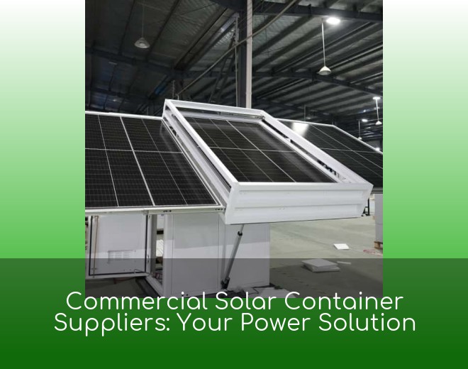 Commercial Solar Container Suppliers: Your Power Solution