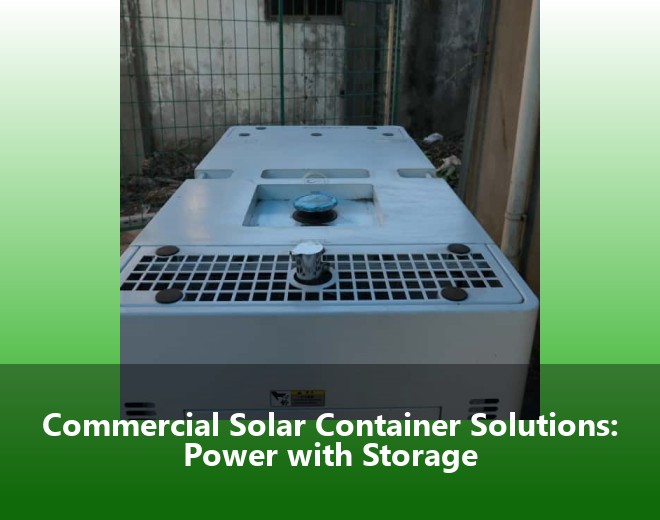 Commercial Solar Container Solutions: Power with Storage