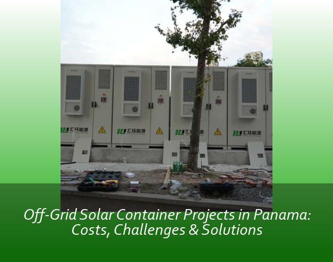 Off-Grid Solar Container Projects in Panama: Costs, Challenges & Solutions
