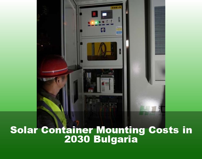 Solar Container Mounting Costs in 2030 Bulgaria