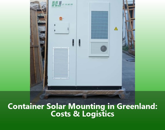 Container Solar Mounting in Greenland: Costs & Logistics