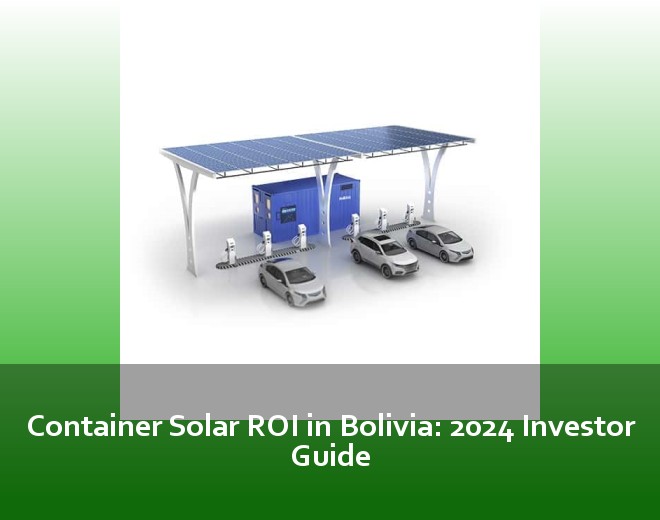 Container Solar ROI in Bolivia: 2024 Investor Guide
