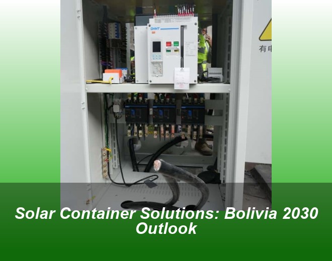 Solar Container Solutions: Bolivia 2030 Outlook