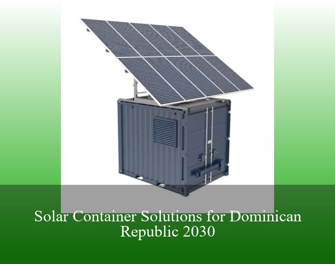 Solar Container Solutions for Dominican Republic 2030