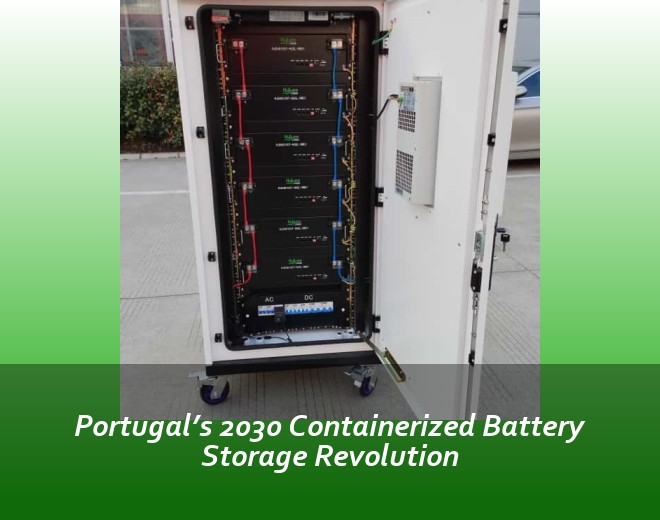 Portugal’s 2030 Containerized Battery Storage Revolution