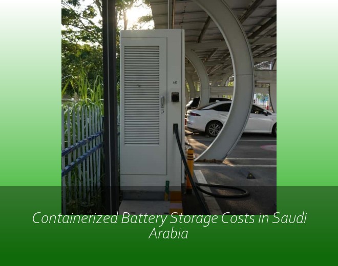 Containerized Battery Storage Costs in Saudi Arabia