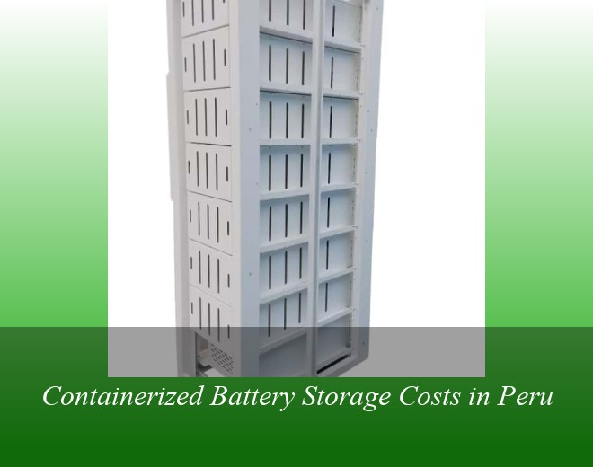 Containerized Battery Storage Costs in Peru