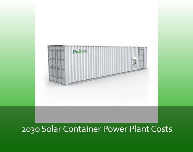 2030 Solar Container Power Plant Costs