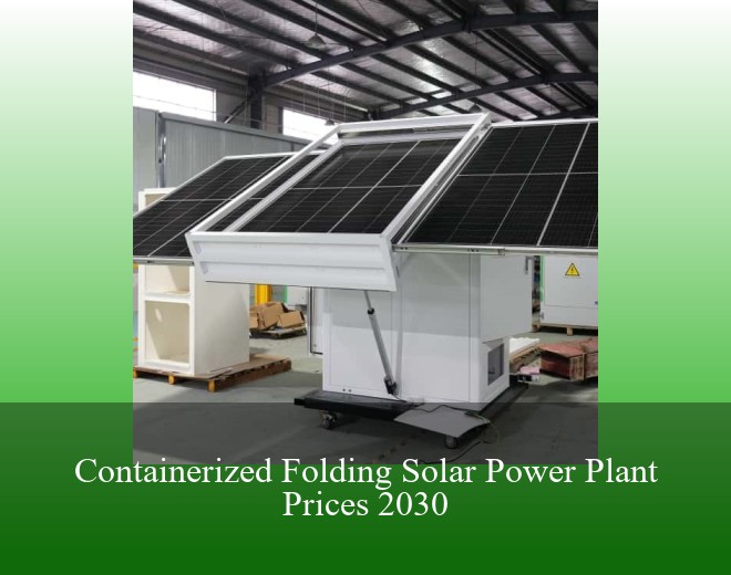 Containerized Folding Solar Power Plant Prices 2030