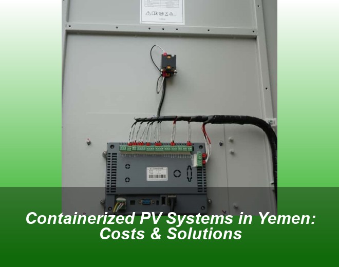 Containerized PV Systems in Yemen: Costs & Solutions