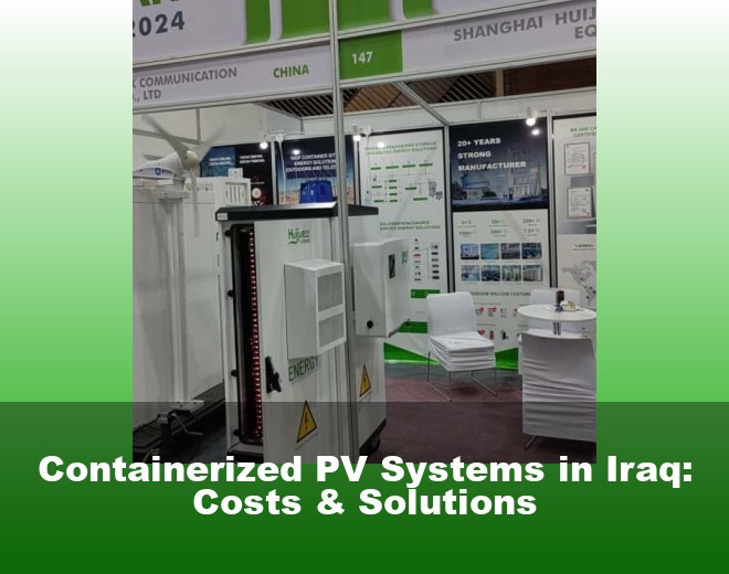Containerized PV Systems in Iraq: Costs & Solutions