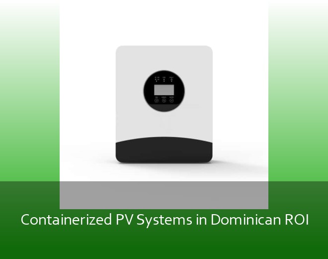 Containerized PV Systems in Dominican ROI