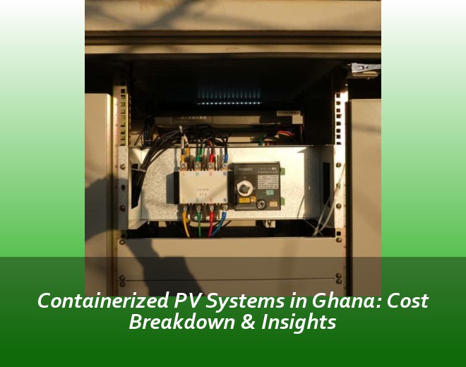 Containerized PV Systems in Ghana: Cost Breakdown & Insights