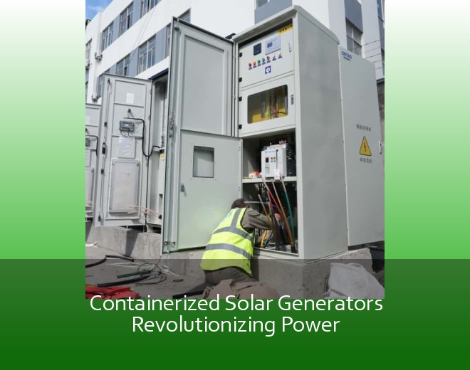 Containerized Solar Generators Revolutionizing Power