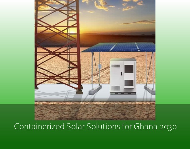 Containerized Solar Solutions for Ghana 2030