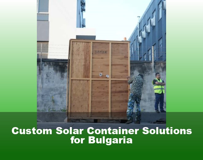 Custom Solar Container Solutions for Bulgaria