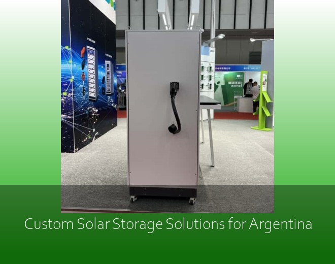 Custom Solar Storage Solutions for Argentina