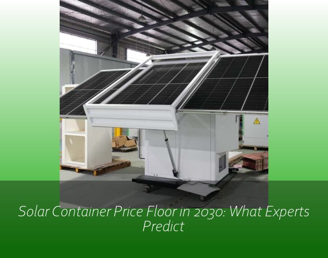 Solar Container Price Floor in 2030: What Experts Predict