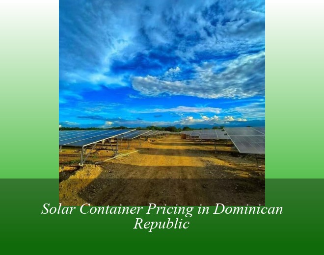 Solar Container Pricing in Dominican Republic