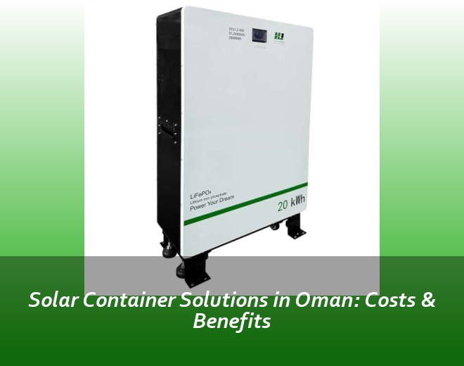 Solar Container Solutions in Oman: Costs & Benefits