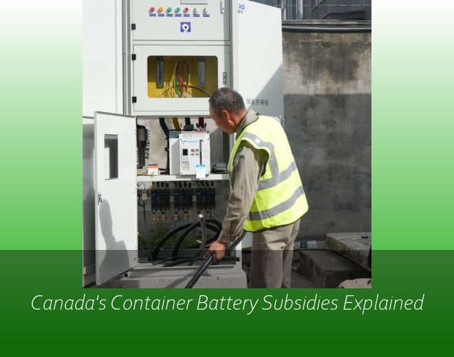 Canada's Container Battery Subsidies Explained