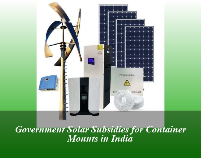 Government Solar Subsidies for Container Mounts in India