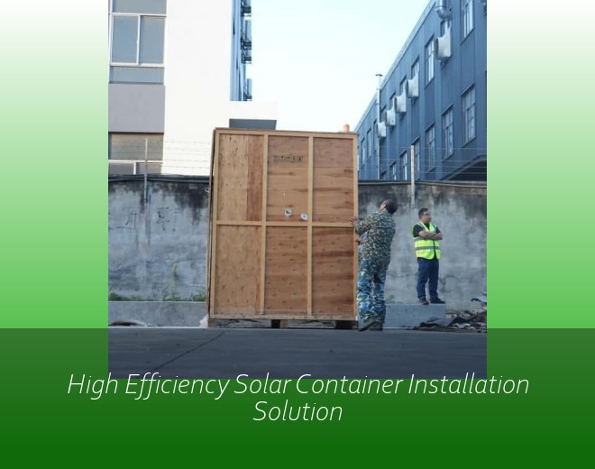 High Efficiency Solar Container Installation Solution