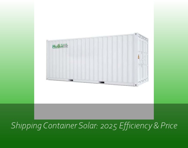 Shipping Container Solar: 2025 Efficiency & Price