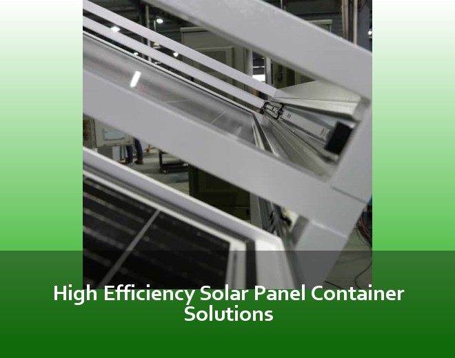 High Efficiency Solar Panel Container Solutions