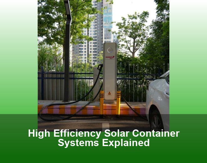 High Efficiency Solar Container Systems Explained