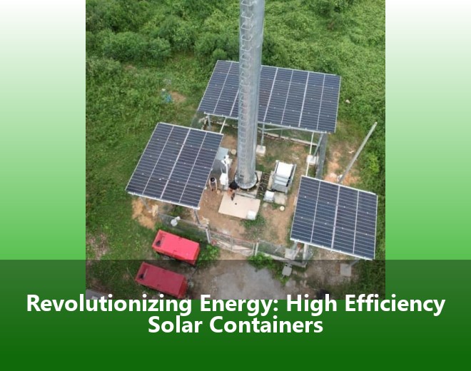 Revolutionizing Energy: High Efficiency Solar Containers