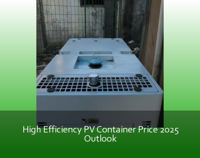 High Efficiency PV Container Price 2025 Outlook