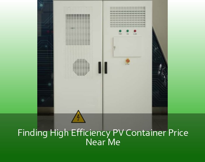 Finding High Efficiency PV Container Price Near Me