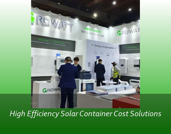 High Efficiency Solar Container Cost Solutions