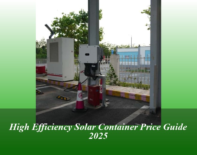 High Efficiency Solar Container Price Guide 2025